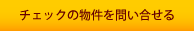 チェックの物件を問い合せる